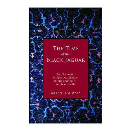 The Time of the Black Jaguar: An Offering of Indigenous Wisdom for the Continuity of Life on Earth