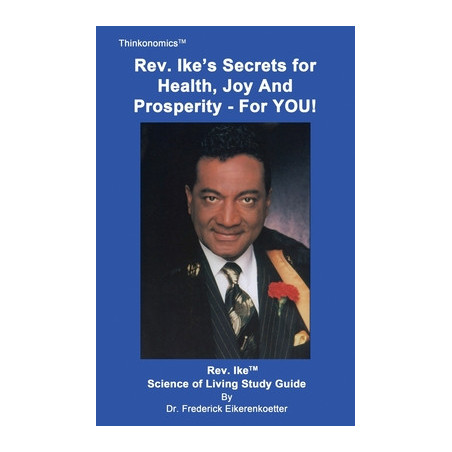 Rev. Ike's Secrets For Health, Joy and Prosperity, For YOU: A Science Of Living Study Guide