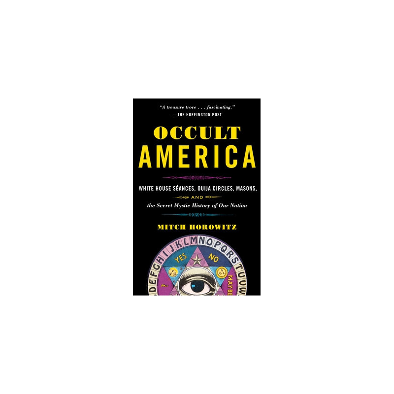 Occult America: White House Seances, Ouija Circles, Masons, and the Secret Mystic History of Our Nation