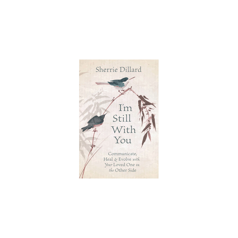 I'm Still with You: Communicate, Heal  Evolve with Your Loved One on the Other Side