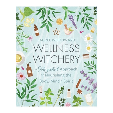 Wellness Witchery: A Magickal Approach to Nourishing the Body, Mind  Spirit