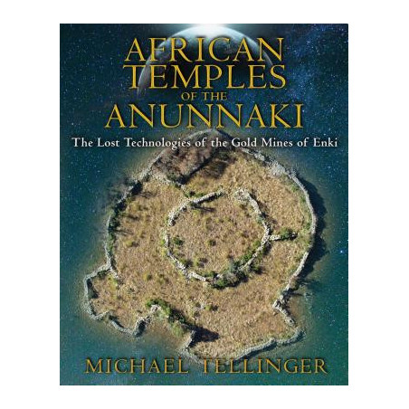 African Temples of the Anunnaki: The Lost Technologies of the Gold Mines of Enki