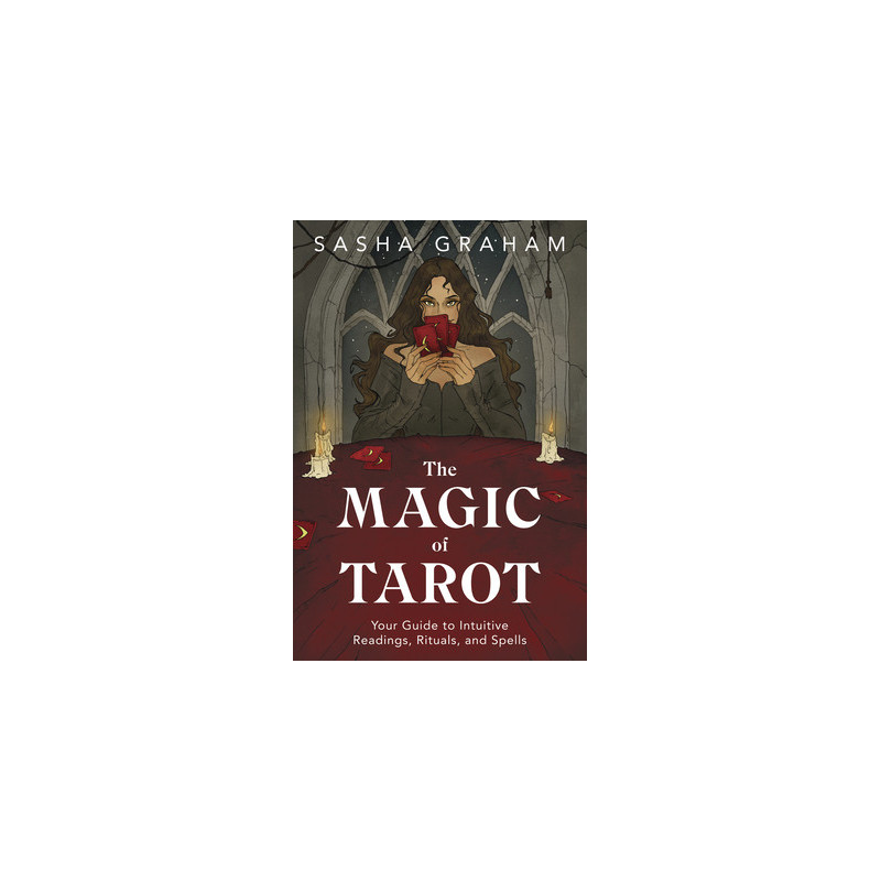 The Magic of Tarot: Your Guide to Intuitive Readings, Rituals, and Spells