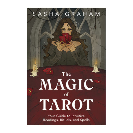 The Magic of Tarot: Your Guide to Intuitive Readings, Rituals, and Spells