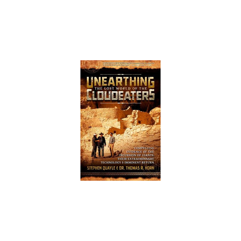 Unearthing the Lost World of the Cloudeaters: Compelling Evidence of the Incursion of Giants, Their Extraordinary Technology, an