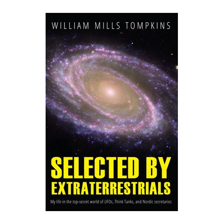 Selected by Extraterrestrials: My life in the top secret world of UFOs, think-tanks and Nordic secretaries