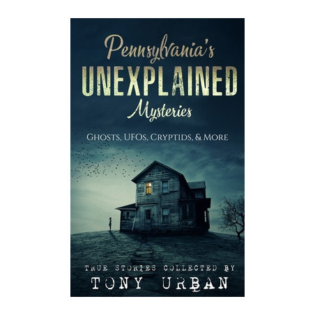 Pennsylvania's Unexplained Mysteries: Ghosts, UFOs, Cryptids,  More