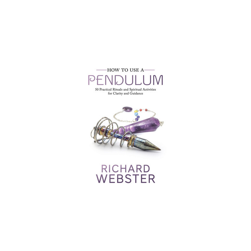 How to Use a Pendulum: 50 Practical Rituals and Spiritual Activities for Clarity and Guidance