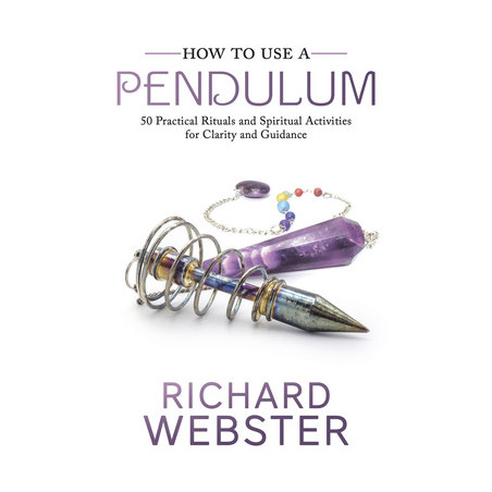 How to Use a Pendulum: 50 Practical Rituals and Spiritual Activities for Clarity and Guidance