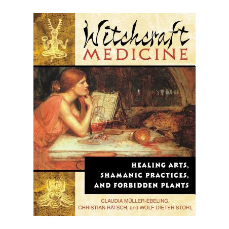 Witchcraft Medicine: Healing Arts, Shamanic Practices, and Forbidden Plants