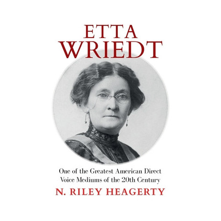 Etta Wriedt: One of the Greatest American Direct Voice Mediums of the 20th Century