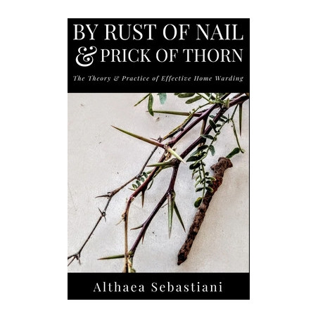 By Rust of Nail  Prick of Thorn: The Theory  Practice of Effective Home Warding