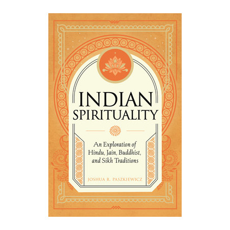 Indian Spirituality: An Exploration of Hindu, Jain, Buddhist, and Sikh Traditions