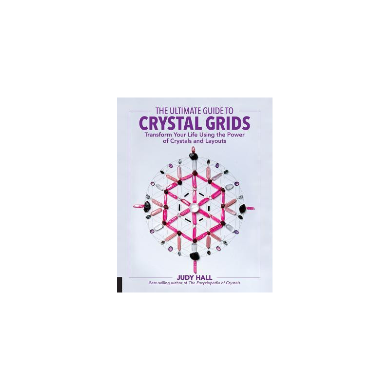 The Ultimate Guide to Crystal Grids: Transform Your Life Using the Power of Crystals and Layouts