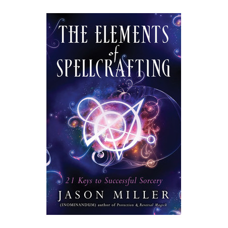 The Elements of Spellcrafting: 21 Keys to Successful Sorcery