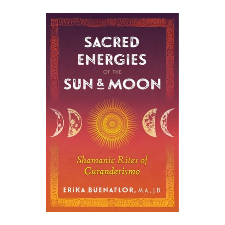 Sacred Energies of the Sun and Moon: Shamanic Rites of Curanderismo