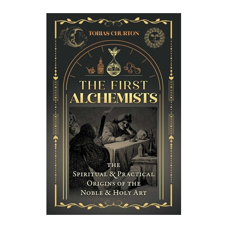 The First Alchemists: The Spiritual and Practical Origins of the Noble and Holy Art