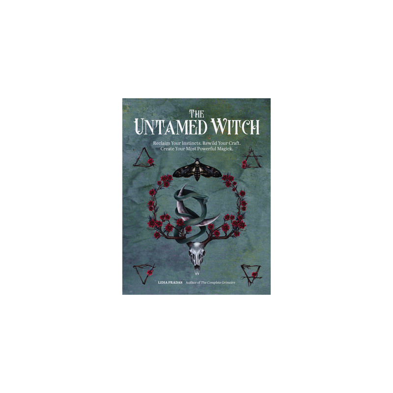 The Untamed Witch: Reclaim Your Instincts. Rewild Your Craft. Create Your Most Powerful Magick.