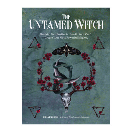 The Untamed Witch: Reclaim Your Instincts. Rewild Your Craft. Create Your Most Powerful Magick.