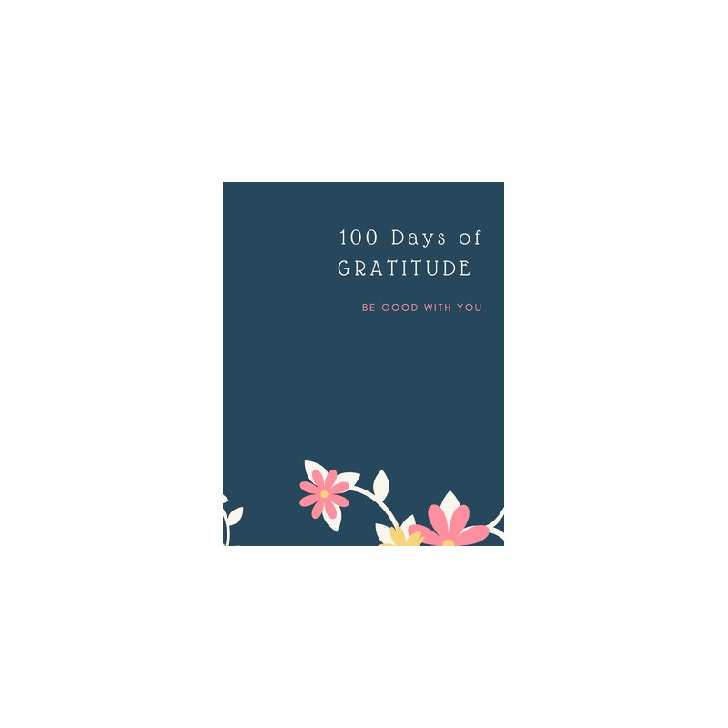 Gratitude Journal: 100 Days Of Mindfulness Gratitude Happiness Perfect gift for Valentine's, Mother's Day, Birthday, Easter and