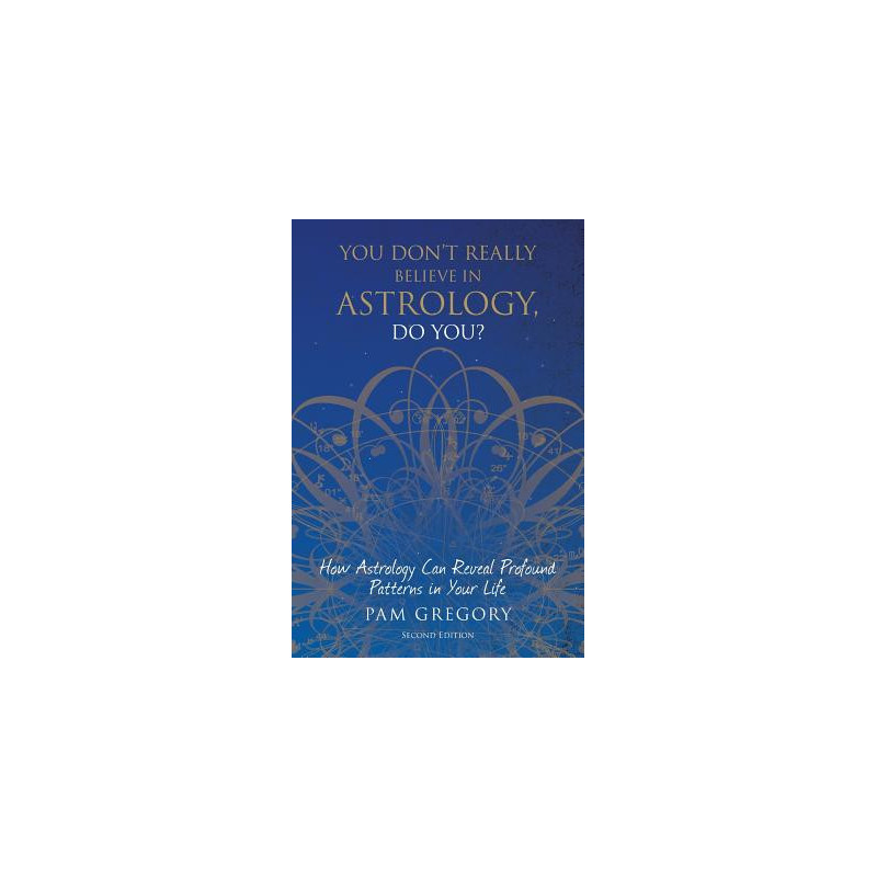 You Don't Really Believe in Astrology, Do You?: How Astrology Can Reveal Profound Patterns in Your Life