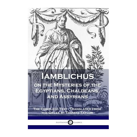 Iamblichus on the Mysteries of the Egyptians, Chaldeans, and Assyrians: The Complete Text