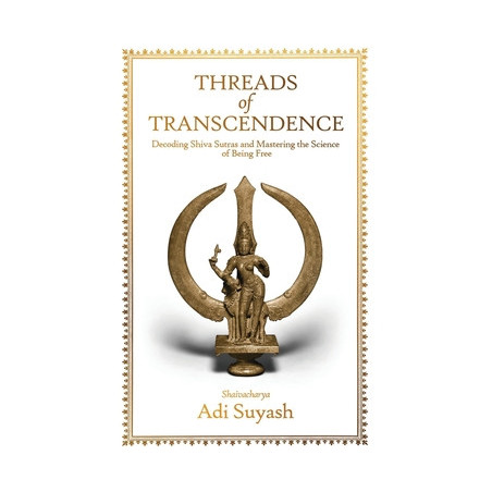 Threads of Transcendence: Decoding Shiva Sutras and Mastering the Science of Being Free