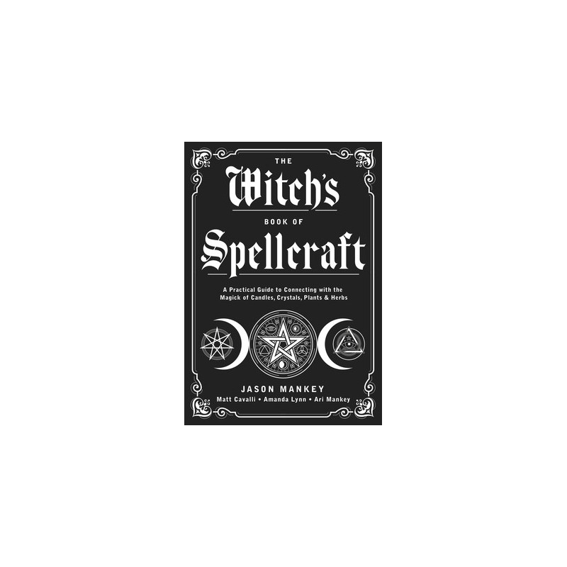 The Witch's Book of Spellcraft: A Practical Guide to Connecting with the Magick of Candles, Crystals, Plants  Herbs