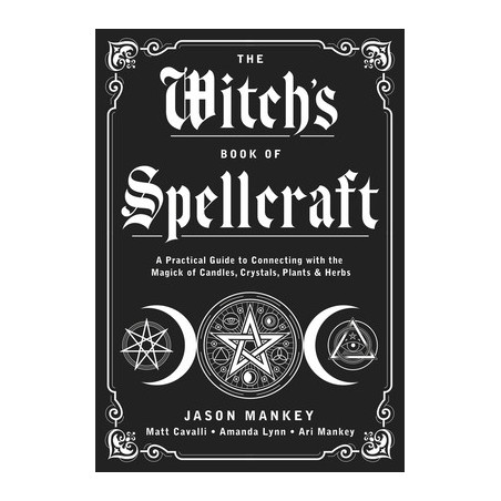 The Witch's Book of Spellcraft: A Practical Guide to Connecting with the Magick of Candles, Crystals, Plants  Herbs