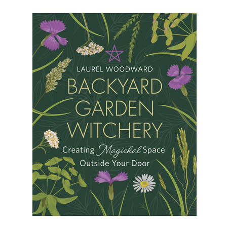 Backyard Garden Witchery: Creating Magickal Space Outside Your Door