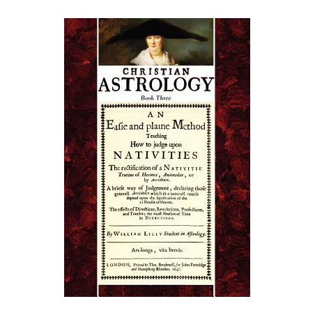 Christian Astrology, Book 3: An Easie and Plaine Method How to Judge Upon Nativities