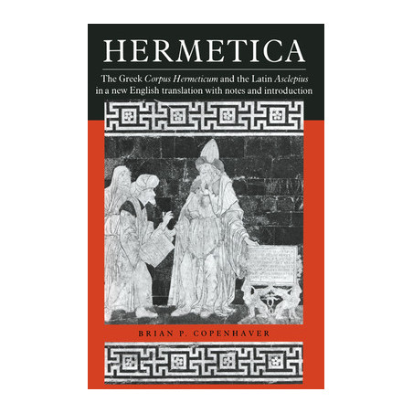 Hermetica: The Greek Corpus Hermeticum and the Latin Asclepius in a New English Translation, with Notes and Introduction