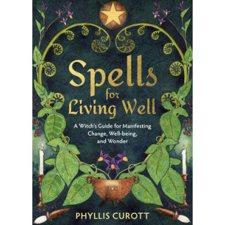 Spells for Living Well: A Witch's Guide for Manifesting Change, Well-Being, and Wonder