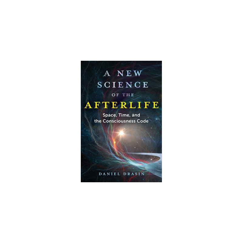 A New Science of the Afterlife: Space, Time, and the Consciousness Code