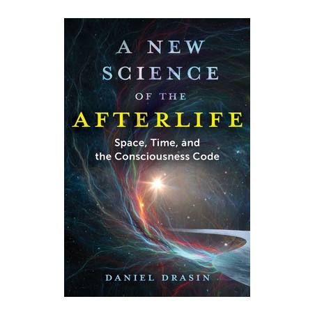 A New Science of the Afterlife: Space, Time, and the Consciousness Code