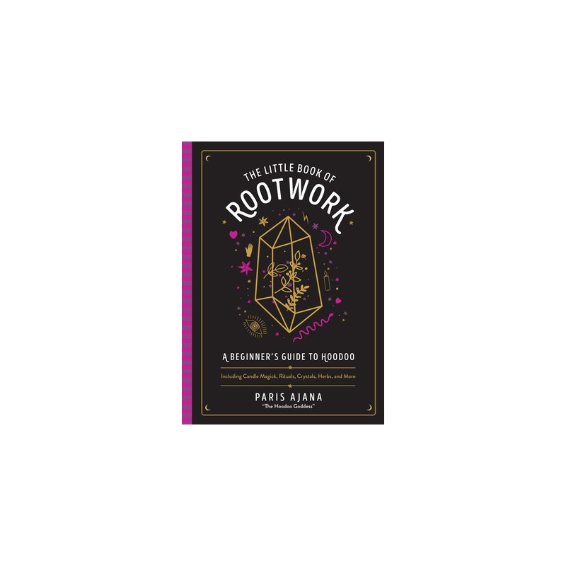 The Little Book of Rootwork: A Beginner's Guide to Hoodoo--Including Candle Magic, Rituals, Crystals, Herbs, and More