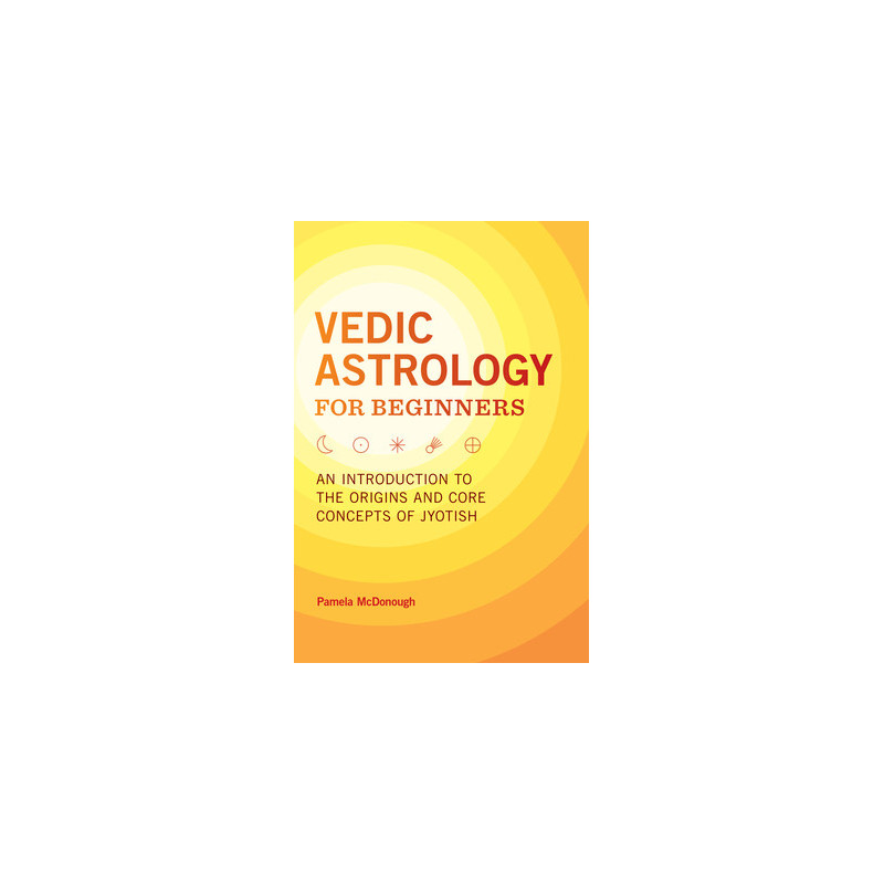 Vedic Astrology for Beginners: An Introduction to the Origins and Core Concepts of Jyotish