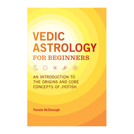 Vedic Astrology for Beginners: An Introduction to the Origins and Core Concepts of Jyotish