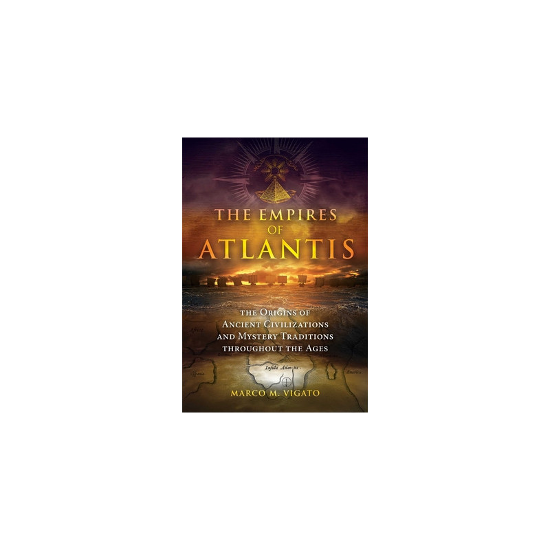 The Empires of Atlantis: The Origins of Ancient Civilizations and Mystery Traditions Throughout the Ages