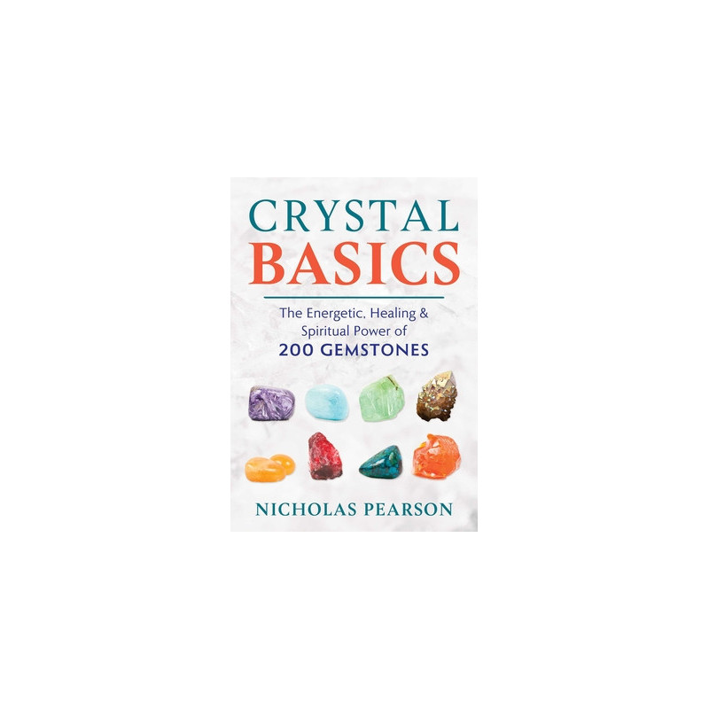 Crystal Basics: The Energetic, Healing, and Spiritual Power of 200 Gemstones