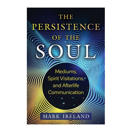 The Persistence of the Soul: Mediums, Spirit Visitations, and Afterlife Communication