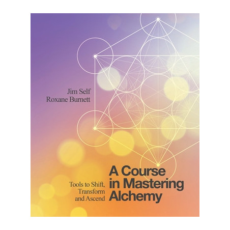 A Course in Mastering Alchemy: Tools to Shift, Transform and Ascend