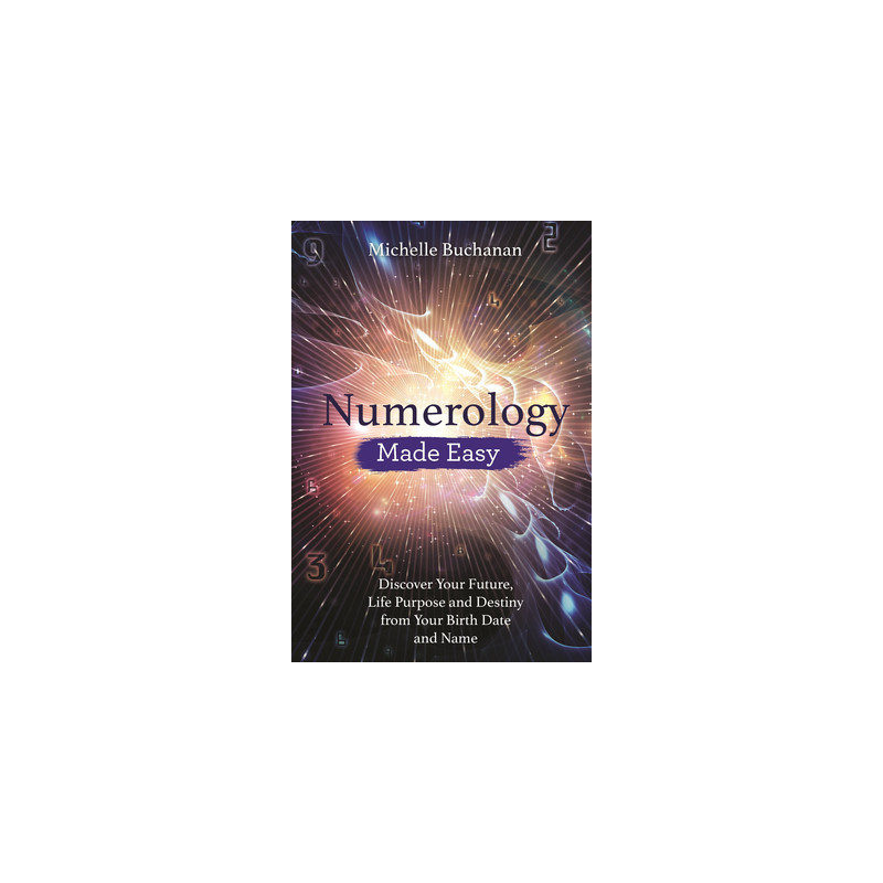 Numerology Made Easy: Discover Your Future, Life Purpose and Destiny from Your Birth Date and Name