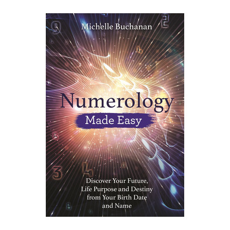 Numerology Made Easy: Discover Your Future, Life Purpose and Destiny from Your Birth Date and Name