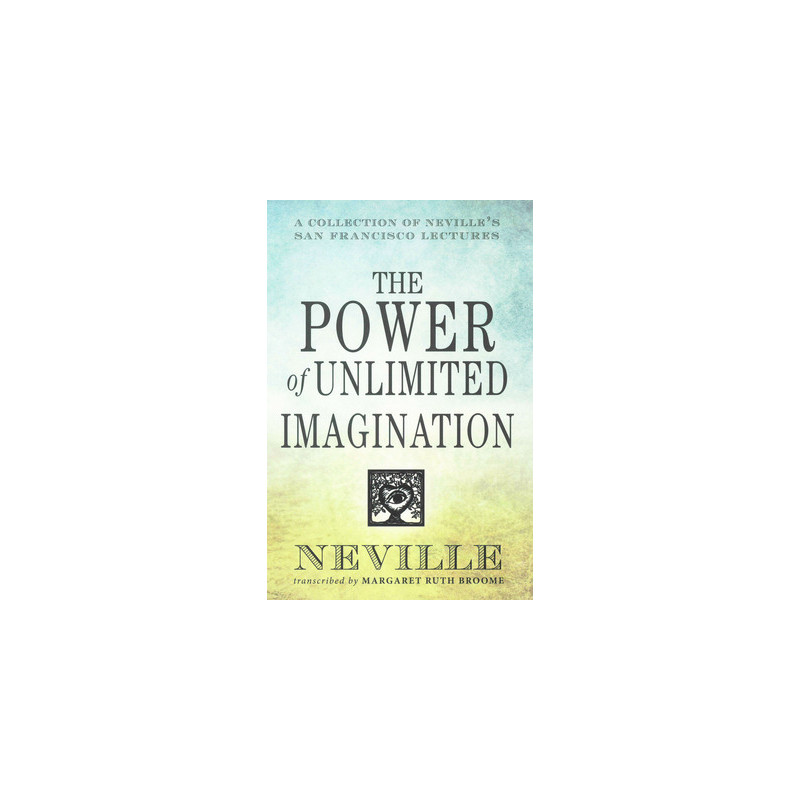 The Power of Unlimited Imagination: A Collection of Neville's San Francisco Lectures