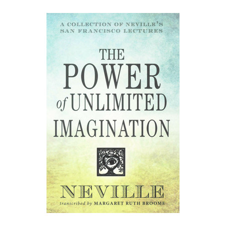 The Power of Unlimited Imagination: A Collection of Neville's San Francisco Lectures