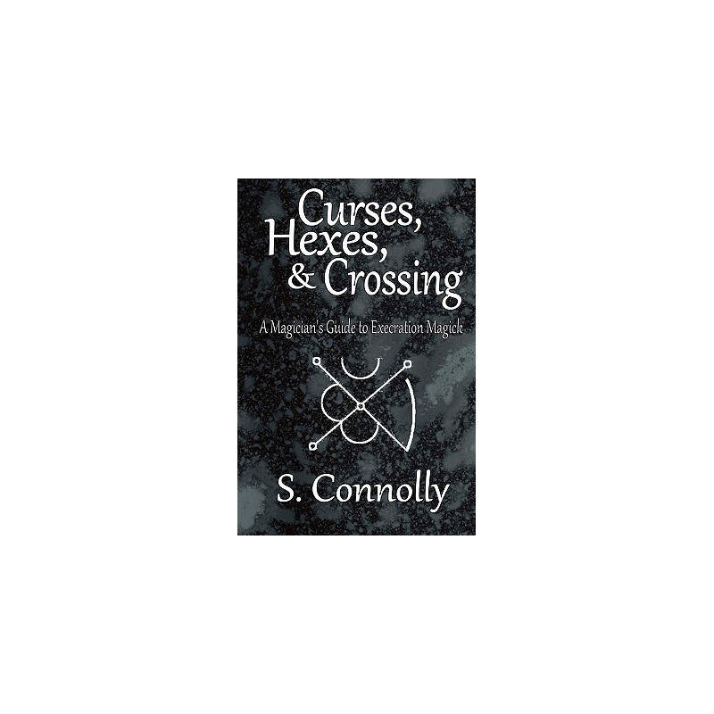 Curses, Hexes  Crossing: A Magician's Guide to Execration Magick