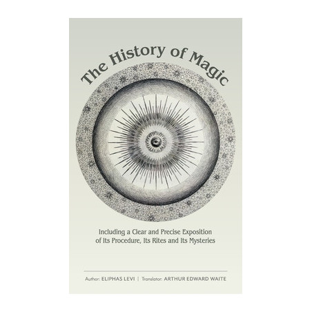 The History of Magic: Including a Clear and Precise Exposition of Its Procedure, Its Rites and Its Mysteries