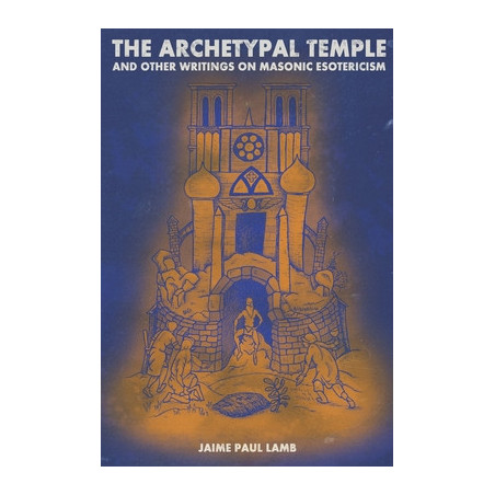 The Archetypal Temple: and Other Writings On Masonic Esotericism