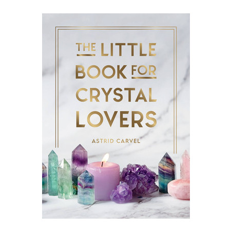 The Little Book for Crystal Lovers: Simple Tips to Make the Most of Your Crystal Collection